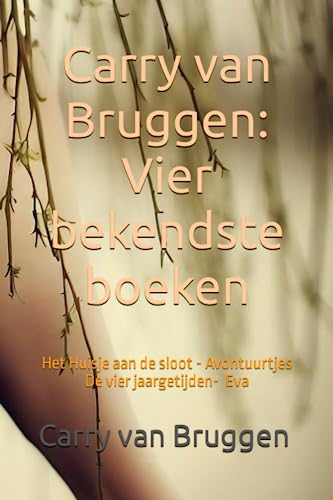 Carry van Bruggen: Vier bekendste boeken: Het Huisje aan de sloot Avontuurtjes De vier jaargetijden Eva von Independently published
