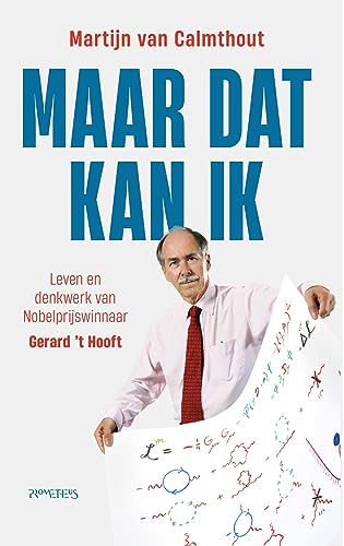 Maar dat kan ik: leven en denkwerk van Nobelprijswinnaar Gerard 't Hooft
