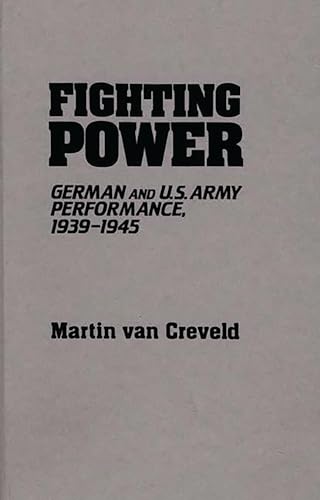 Fighting Power: German and U.S. Army Performance, 1939-1945 (Contributions in Military Studies, 32, Band 32)