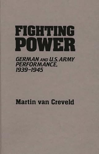 Fighting Power: German and U.S. Army Performance, 1939-1945 (Contributions in Military Studies, 32, Band 32) von Praeger Publishers
