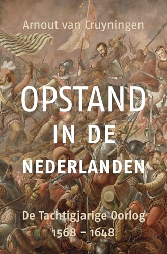 Opstand in de Nederlanden: de Tachtigjarige Oorlog 1568-1648 von Omniboek