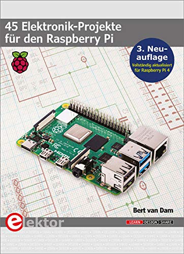 45 Elektronik-Projekte für den Raspberry Pi: 3. Neuauflage (vollständig aktualisiert für Raspberry Pi 4) von Elektor Verlag