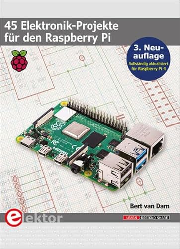 45 Elektronik-Projekte für den Raspberry Pi: 3. Neuauflage (vollständig aktualisiert für Raspberry Pi 4)