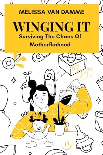 Winging It: Surviving The Chaos of Motherfknhood von Self Published