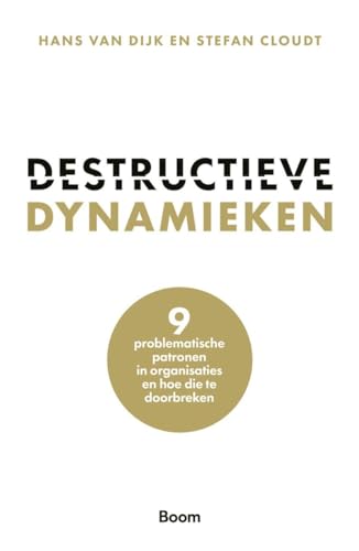 Destructieve dynamieken: 9 problematische patronen in organisaties en hoe die te doorbreken von Boom