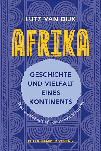 Afrika - Geschichte und Vielfalt eines Kontinents: Neu erzählt mit afrikanischen Stimmen. Überarbeitete Neuausgabe Afrika - Geschichte und Vielfalt eines Kontinents: Neu erzählt mit afrikanischen Stimmen. Überarbeitete Neuausgabe von Peter Hammer Verlag