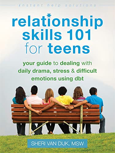 Relationship Skills 101 for Teens: Your Guide to Dealing with Daily Drama, Stress, and Difficult Emotions Using DBT (Instant Help Solutions)