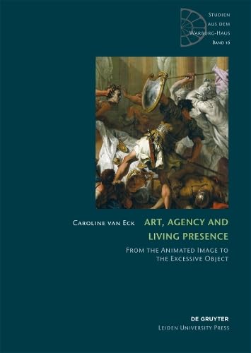 Art, Agency and Living Presence: From the Animated Image to the Excessive Object (Studien aus dem Warburg-Haus, 16, Band 16) von de Gruyter
