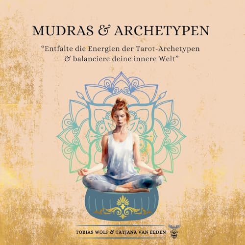 Mudras & Archetypen: Entfalte die Energien der Tarot-Archetypen & balanciere deine innere Welt