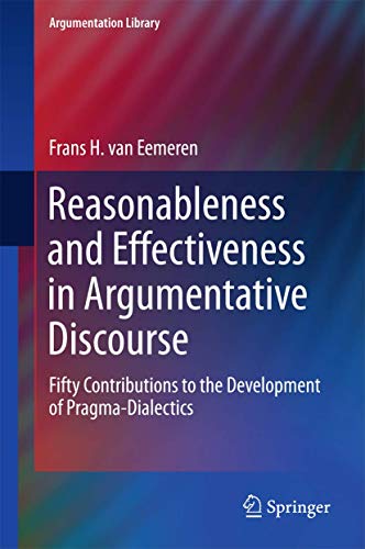 Reasonableness and Effectiveness in Argumentative Discourse: Fifty Contributions to the Development of Pragma-Dialectics (Argumentation Library, 27, Band 27) von Springer