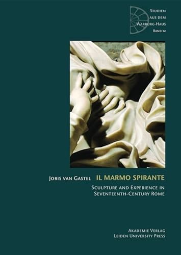 Il Marmo spirante: Sculpture and Experience in Seventeenth-Century Rome (Studien aus dem Warburg-Haus, 12, Band 12)