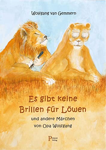 Es gibt keine Brillen für Löwen: und andere Märchen von Opa Wolfgang von Pirmoni