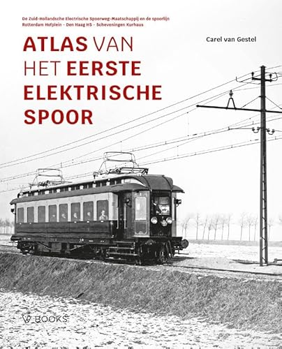 Atlas van het eerste elektrische spoor: De Zuid-Hollandse Electrische Spoorweg-Maatschappij en de spoorlijn Rotterdam Hofplein - Den Haag HS - Scheveningen Kurhaus von Wbooks