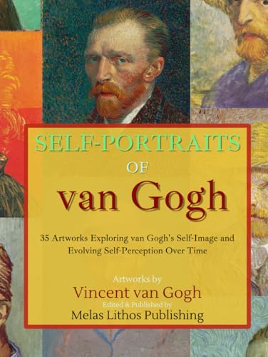 Self-Portraits of van Gogh: 35 Artworks Exploring van Gogh's Self-Image and Evolving Self-Perception Over Time von Independently published