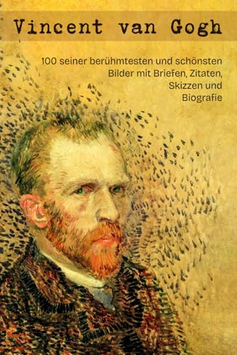 Vincent van Gogh: 100 seiner berühmtesten und schönsten Bilder mit Briefen, Zitaten, Skizzen und Biografie von Independently published