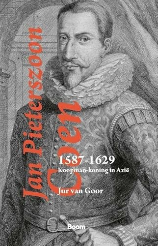 Jan Pieterszoon Coen 1587-1629: Koopman-koning in Azië von Boom