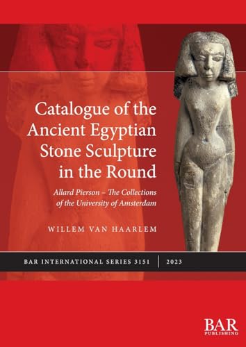 Catalogue of the Ancient Egyptian Stone Sculpture in the Round: Allard Pierson - The Collections of the University of Amsterdam (International)