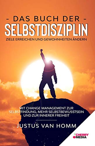 Das Buch der Selbstdisziplin – Ziele erreichen und Gewohnheiten ändern: Mit Change Management zur Selbstfindung, mehr Selbstbewusstsein und zur innerer Freiheit von Cherry Media GmbH