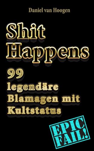 Shit Happens: 99 legendäre Blamagen mit Kultstatus von Independently published