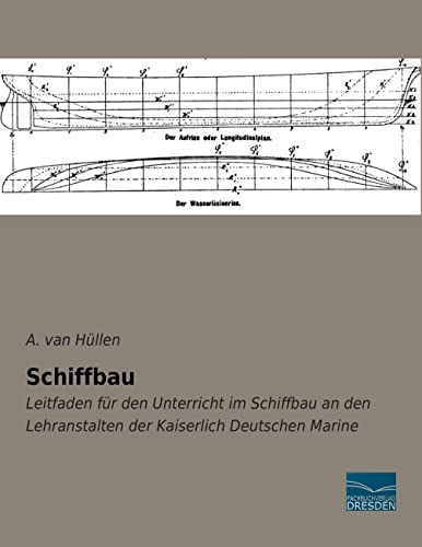 Schiffbau: Leitfaden für den Unterricht im Schiffbau an den Lehranstalten der Kaiserlich Deutschen Marine von Fachbuchverlag-Dresden