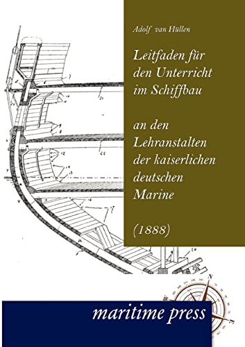 Leitfaden fuer den Unterricht im Schiffbau an den Lehranstalten der kaiserlichen deutschen Marine: (1888) von Maritimepress
