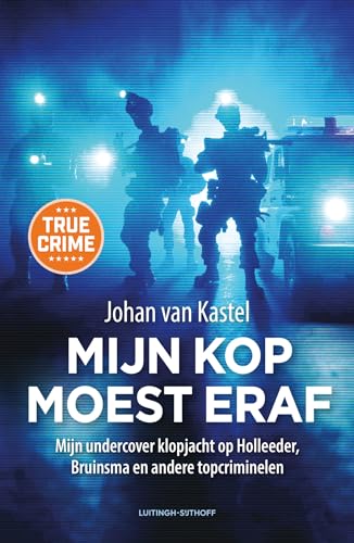 Mijn kop moest eraf: mijn undercover klopjacht op Holleeder, Bruinsma en andere topcriminelen Mijn kop moest eraf: mijn undercover klopjacht op Holleeder, Bruinsma en andere topcriminelen von Luitingh Sijthoff