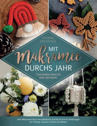 Mit Makramee durchs Jahr! Traumhafte Ideen für jede Jahreszeit: Dein Makramee Buch mit bebilderten Schritt-für-Schritt Anleitungen für Frühling, Sommer, Herbst und Winter. (Makramee mit Shanna) Mit Makramee durchs Jahr! Traumhafte Ideen für jede Jahreszeit: Dein Makramee Buch mit bebilderten Schritt-für-Schritt Anleitungen für Frühling, Sommer, Herbst und Winter. (Makramee mit Shanna)