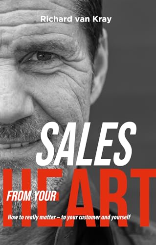 Sales From Your Heart: How to really matter - to your customer and yourself