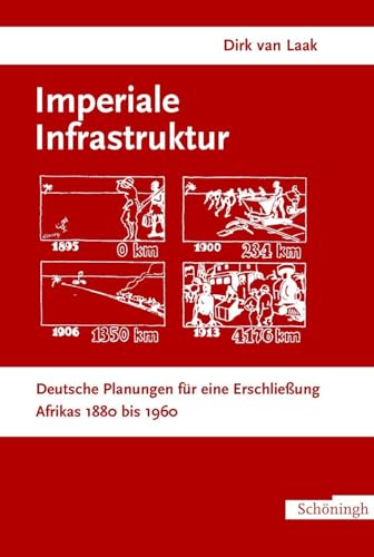 Imperiale Infrastruktur. Deutsche Planungen für eine Erschließung Afrikas, 1880 bis 1960: Deutsche Planungen für eine Erschließung Afrikas 1880-1960