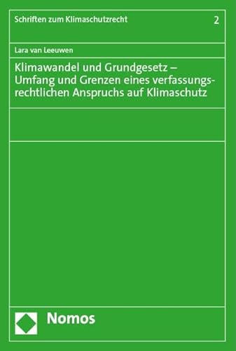Klimawandel und Grundgesetz – Umfang und Grenzen eines verfassungsrechtlichen Anspruchs auf Klimaschutz (Schriften zum Klimaschutzrecht) von Nomos Verlagsgesellschaft Mbh & Co