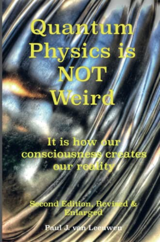 Quantum Physics is NOT Weird: It is how our consciousness creates our reality. Second Edition, Revised and Enlarged. von Mijnbestseller.nl