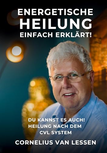 Energetische Heilung - Einfach erklärt: Du kannst es auch! Heilung nach dem CvL-System von Book on Demand