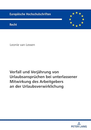 Verfall und Verjährung von Urlaubsansprüchen bei unterlassener Mitwirkung des Arbeitgebers an der Urlaubsverwirklichung (Europäische Hochschulschriften Recht, Band 6773) von Peter Lang