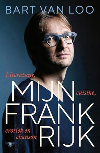 Mijn Frankrijk: literatuur, cuisine, erotiek en chanson von De Bezige Bij