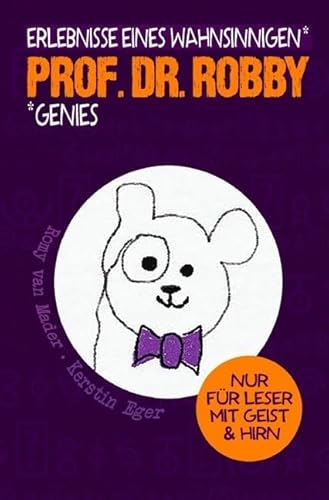 Prof. Dr. Robby - Erlebnisse eines wahnsinnigen Genies: Nur für Leser mit Geist und Hirn von epubli