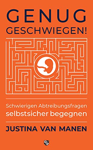 Genug geschwiegen!: Schwierigen Abtreibungsfragen selbstsicher begegnen