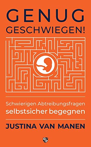 Genug geschwiegen!: Schwierigen Abtreibungsfragen selbstsicher begegnen