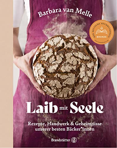 Laib mit Seele: Rezepte, Handwerk & Geheimnisse unserer besten Bäcker*innen – Meister*innen teilen Leidenschaft, Tradition & Qualität – Backkunst quer durch Österreich und Deutschland von Brandsttter Verlag