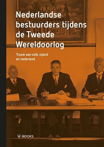 Nederlandse bestuurders tijdens de Tweede Wereldoorlog: Trouw aan volk, vijand en vaderland von Wbooks