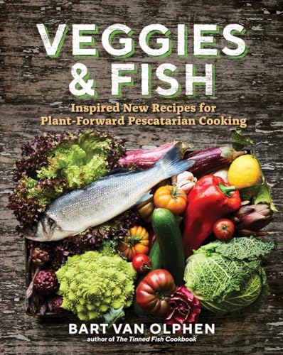 Veggies & Fish: Inspired New Recipes for Plant-Forward Pescatarian Cooking