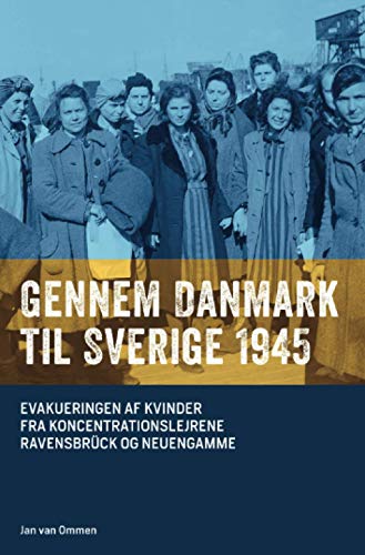 Gennem Danmark til Sverige 1945: Evakueringen af kvinder fra koncentrationslejre Ravensbrück og Neuengamme von Neopubli GmbH