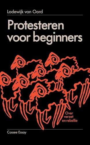 Protesteren voor beginners: Over verzet en rebellie von Uitgeverij Cossee