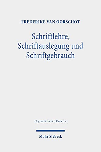 Schriftlehre, Schriftauslegung und Schriftgebrauch: Eine Untersuchung zum Status der Schrift in der und für die Dogmatik (Dogmatik in der Moderne, Band 40)