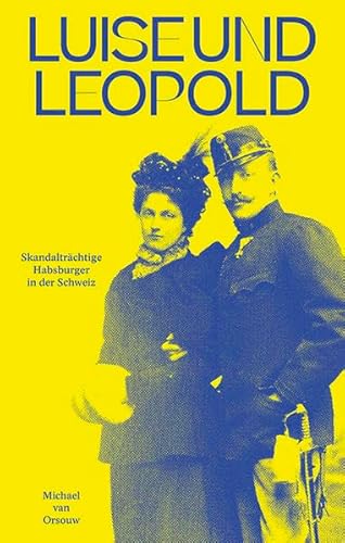 Luise und Leopold: Skandalträchtige Habsburger in der Schweiz