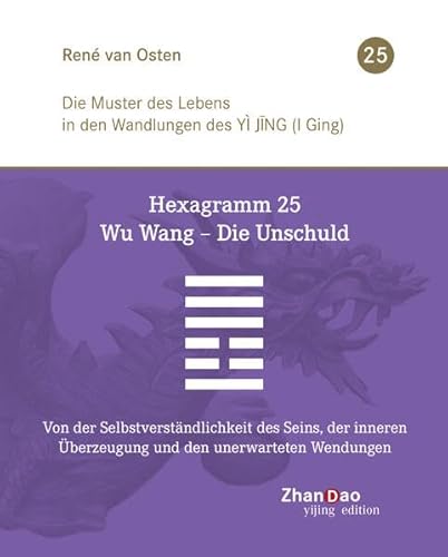 Hexagramm 25 – Wu Wang – Die Unschuld: Von der Selbstverständlichkeit des Seins, der inneren Überzeugung und den unerwarteten Wendungen von SYNERGIA-Verlag