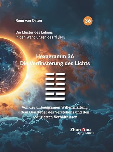Hexagramm 36 – Die Verfinsterung des Lichts: Von der unbeugsamen Willenshaltung, dem Geistfeuer des Verstehens und den reduzierten Verhältnissen Hexagramm 36 – Die Verfinsterung des Lichts: Von der unbeugsamen Willenshaltung, dem Geistfeuer des Verstehens und den reduzierten Verhältnissen von SYNERGIA-Verlag