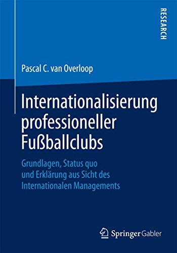 Internationalisierung professioneller Fußballclubs: Grundlagen, Status quo und Erklärung aus Sicht des Internationalen Managements