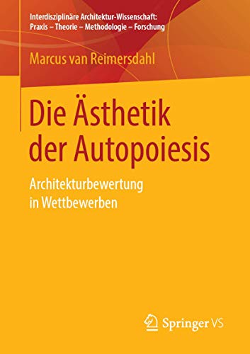 Die Ästhetik der Autopoiesis: Architekturbewertung in Wettbewerben (Interdisziplinäre Architektur-Wissenschaft: Praxis – Theorie – Methodologie – Forschung)