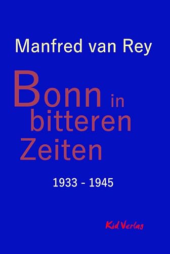Bonn in bitteren Zeiten: 1933 - 1945 von Kid Verlag