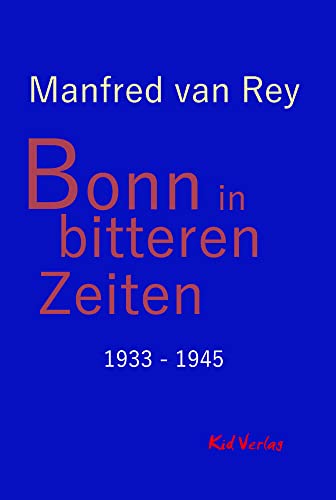 Bonn in bitteren Zeiten: 1933 - 1945 Bonn in bitteren Zeiten: 1933 - 1945 von Kid Verlag